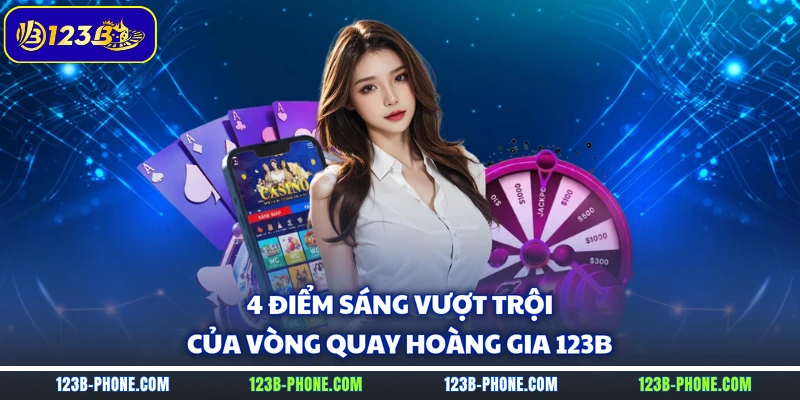 4 điểm sáng vượt trội của Vòng quay Hoàng Gia 123B