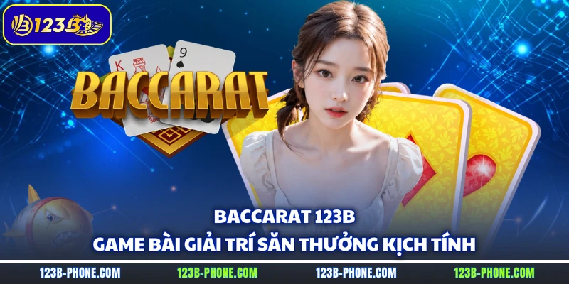 Baccarat 123B - Game Bài Giải Trí Săn Thưởng Kịch Tính