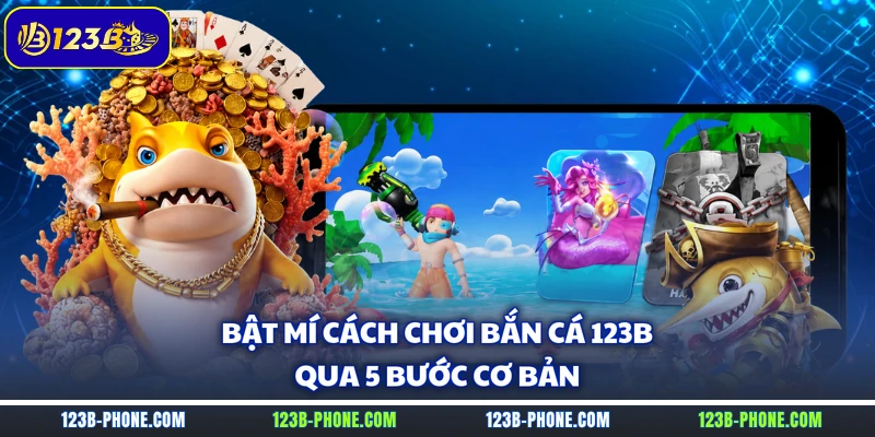 Bật mí cách chơi bắn cá 123B qua 5 bước cơ bản