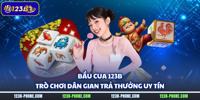 Bầu Cua 123B - Trò Chơi Dân Gian Trả Thưởng Uy Tín