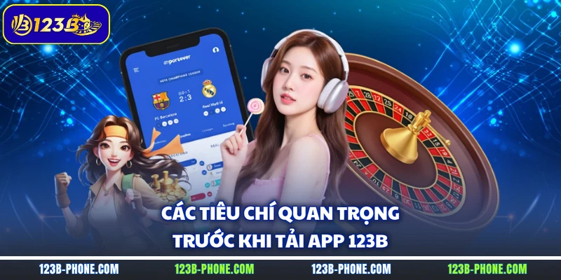 Các tiêu chí quan trọng trước khi tải app 123B