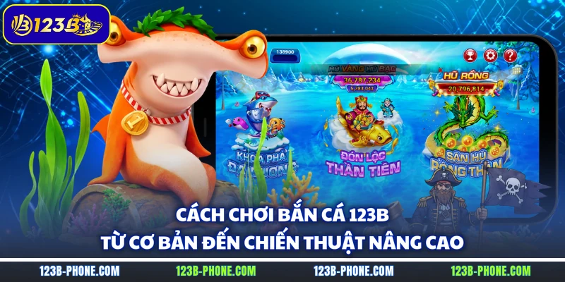 Cách Chơi Bắn Cá 123B Từ Cơ Bản Đến Chiến Thuật Nâng Cao