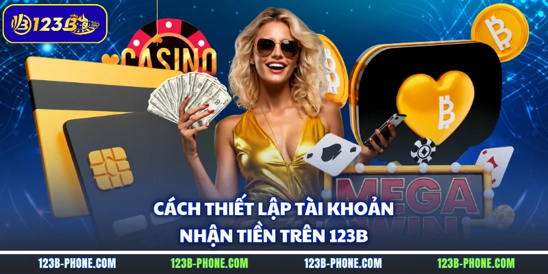 Cách thiết lập tài khoản nhận tiền trên 123B
