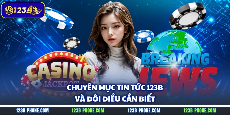 Chuyên mục tin tức 123B và đôi điều cần biết