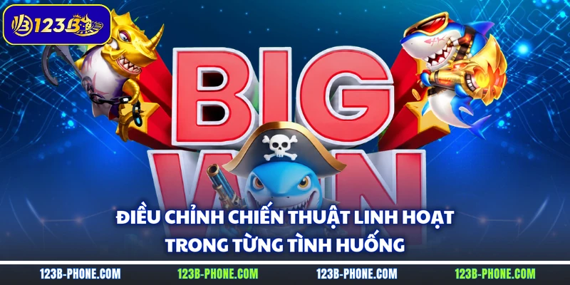 Điều chỉnh chiến thuật linh hoạt trong từng tình huống