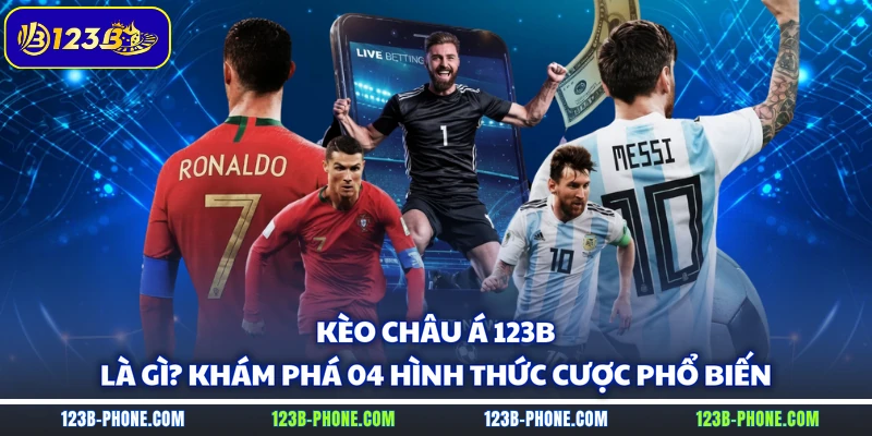 Kèo Châu Á 123B Là Gì? Khám Phá 04 Hình Thức Cược Phổ Biến
