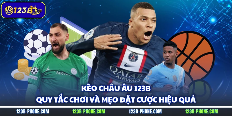 Kèo Châu Âu 123B - Quy Tắc Chơi Và Mẹo Đặt Cược Hiệu Quả