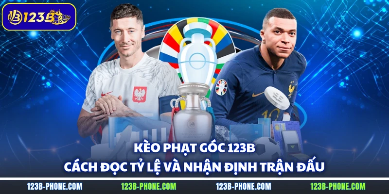 Kèo Phạt Góc 123B - Cách Đọc Tỷ Lệ Và Nhận Định Trận Đấu