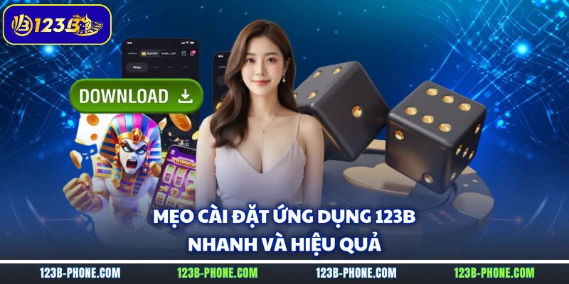 Mẹo cài đặt ứng dụng 123B nhanh và hiệu quả