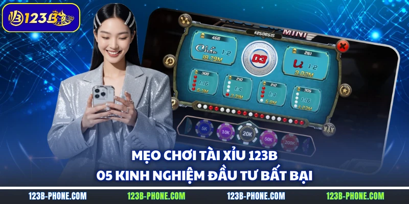 Mẹo Chơi Tài Xỉu 123B - 05 Kinh Nghiệm Đầu Tư Bất Bại