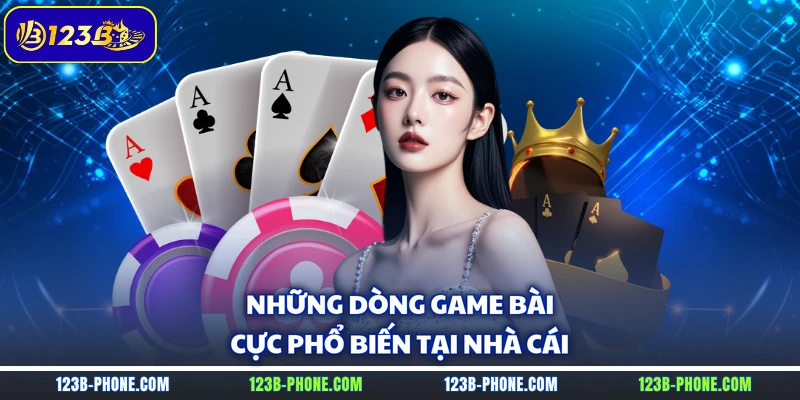 Những dòng game bài cực phổ biến tại nhà cái