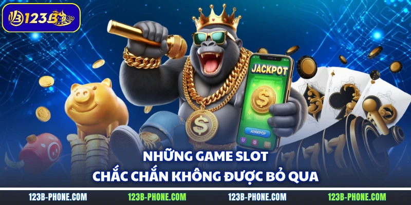 Những game slot chắc chắn không được bỏ qua