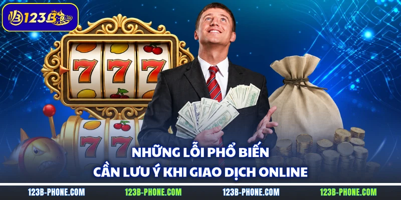 Những lỗi phổ biến cần lưu ý khi giao dịch online