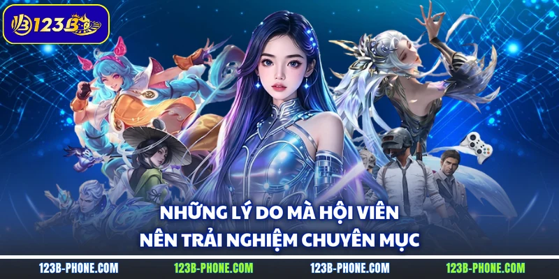 Những lý do mà hội viên nên trải nghiệm chuyên mục