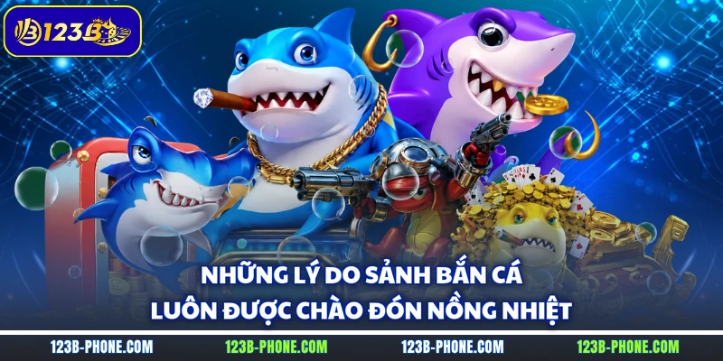 Những lý do sảnh bắn cá luôn được chào đón nồng nhiệt