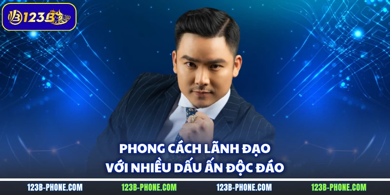 Phong cách lãnh đạo với nhiều dấu ấn độc đáo