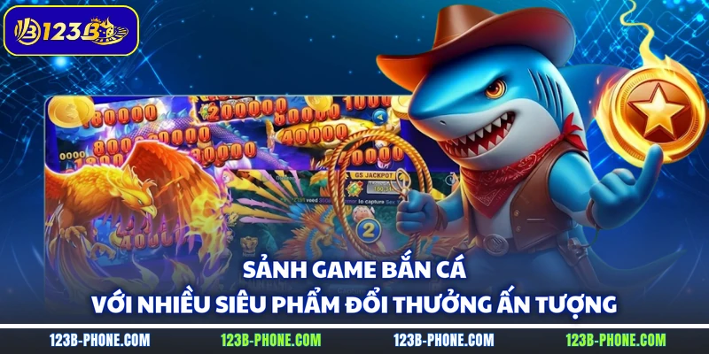 Sảnh game bắn cá với nhiều siêu phẩm đổi thưởng ấn tượng