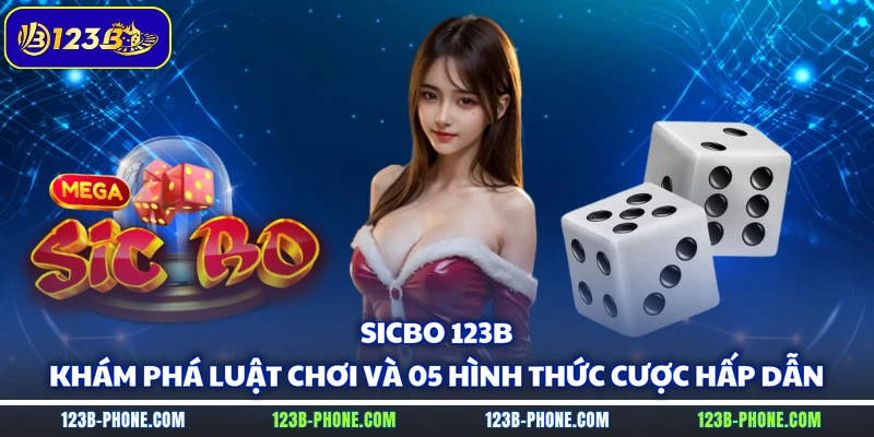 Sicbo 123B - Khám Phá Luật Chơi Và 05 Hình Thức Cược Hấp Dẫn