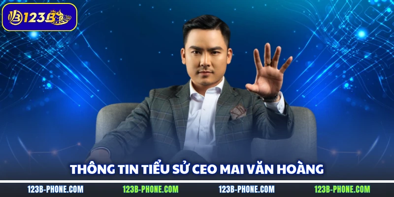 Thông tin tiểu sử CEO Mai Văn Hoàng