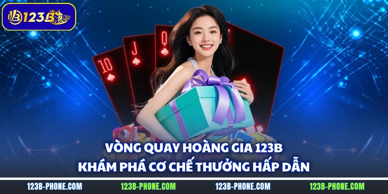 Vòng Quay Hoàng Gia 123B - Khám Phá Cơ Chế Thưởng Hấp Dẫn