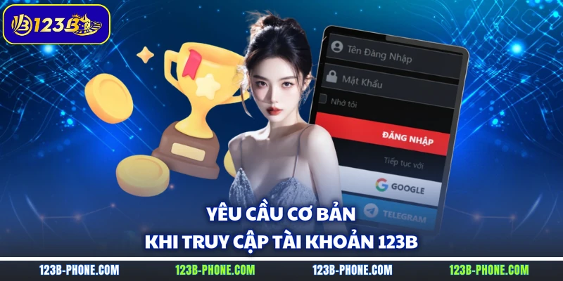 Yêu cầu cơ bản khi truy cập tài khoản 123B